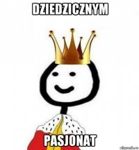 dziedzicznym pasjonat