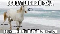 обязательный рейд вторник и четверг 19:20 - 21-20