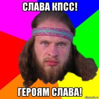 слава кпсс! героям слава!