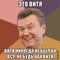 это витя витя никогда не был на вср, не будь как витя