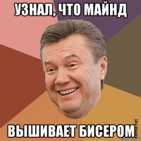 узнал, что майнд вышивает бисером