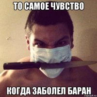 то самое чувство когда заболел баран