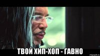  твой хип-хоп - гавно