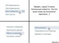 Привет, чувак! У меня печальные новости.. На эти выхи тоже не получится прыгнуть...(