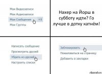 Нахер на Йорш в субботу идти? Го лучше в дотку катнём!