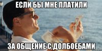 если бы мне платили за общение с долбоебами