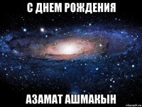 с днем рождения азамат ашмакын