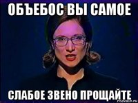 объебос вы самое слабое звено прощайте