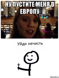 ну пустите меня в европу 