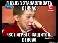 я буду устанавливать сейчас все игры с защитой denuvo