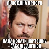 я людина проста нада копати картошку - заболів ангіной