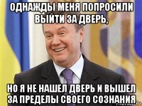 однажды меня попросили выйти за дверь, но я не нашел дверь и вышел за пределы своего сознания