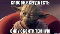 способ всегда есть силу обойти тёмную