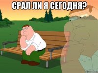 срал ли я сегодня? 