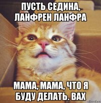 пусть седина, ланфрен ланфра мама, мама, что я буду делать. вах