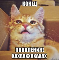 конец поколения! хахааххахахах