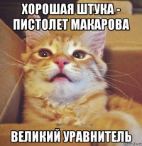 хорошая штука - пистолет макарова великий уравнитель
