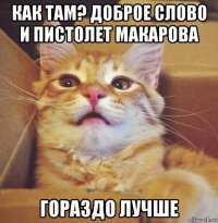 как там? доброе слово и пистолет макарова гораздо лучше