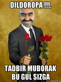 dildoropa !!!. tadbir muborak bu gul sizga