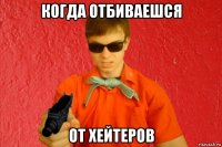 когда отбиваешся от хейтеров