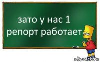 зато у нас 1 репорт работает