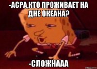 -асра,кто проживает на дне океана? -сложнааа