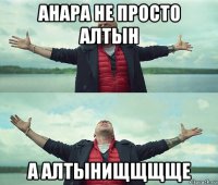 анара не просто алтын а алтынищщщще