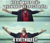 новый интерфейс "вконтакте" не просто хуёта а хуётищее!!