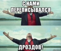 с нами переписывался дроздов!