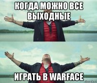 когда можно все выходные играть в warface