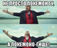 не просто покемон гу, а покемоно-гище!