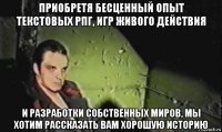 приобретя бесценный опыт текстовых рпг, игр живого действия и разработки собственных миров, мы хотим рассказать вам хорошую историю