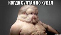 когда султан по худел 