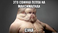 это свинка пеппа на максималках сука