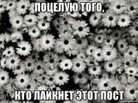 поцелую того, кто лайкнет этот пост