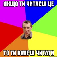 якщо ти читаєш це то ти вмієш читати