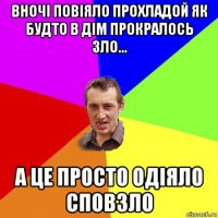 вночі повіяло прохладой як будто в дім прокралось зло... а це просто одіяло сповзло