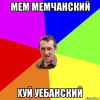 мем мемчанский хуй уебанский