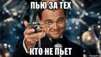 пью за тех кто не пьет