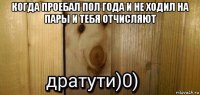 когда проебал пол года и не ходил на пары и тебя отчисляют 