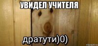 увидел учителя 