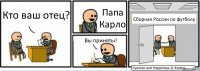 Кто ваш отец? Папа Карло Вы приняты! Сборная России по футболу