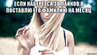 если наберется 30 лайков я поставлю его фамилию на месяц 