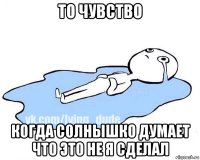 то чувство когда солнышко думает что это не я сделал