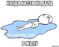 когда настя не дала в жопу