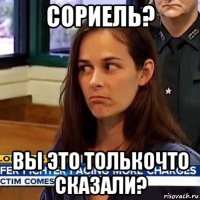 сориель? вы это толькочто сказали?