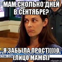 мам,сколько дней в сентябре? я забыла прост))))о (лицо мамы)