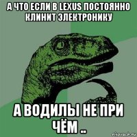 а что если в lexus постоянно клинит электронику а водилы не при чём ..