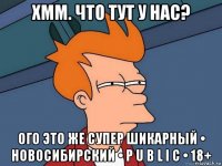 хмм. что тут у нас? ого это же супер шикарный • новосибирский • p u b l i c • 18+