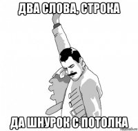 два слова, строка да шнурок с потолка